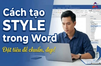 Style trong Word là gì? Cách tạo Style để đặt tiêu đề chuẩn, đẹp