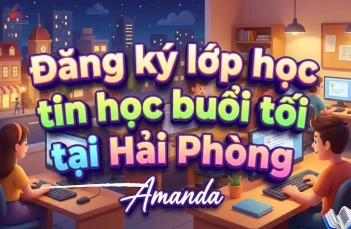 Lớp học tin học buổi tối tại Hải Phòng -  Linh hoạt thời gian tại Tin học Amanda