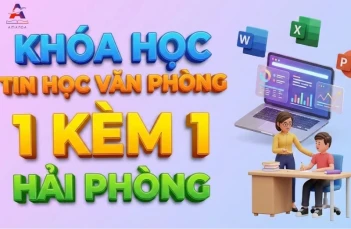 Khóa học Tin học Văn phòng 1 kèm 1 Hải Phòng cho người mất gốc