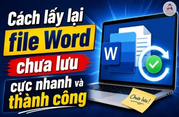 Cách lấy lại file Word chưa lưu cực nhanh và thành công