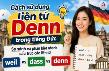 Cách dùng các liên từ weil dass denn trong tiếng Đức chuẩn xác Cách dùng các liên từ weil dass denn trong tiếng Đức chuẩn xác