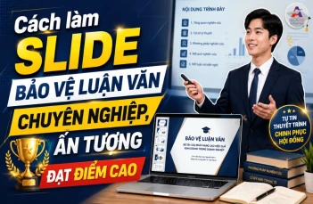 Cách làm slide bảo vệ luận văn chuyên nghiệp, ấn tượng đạt điểm cao