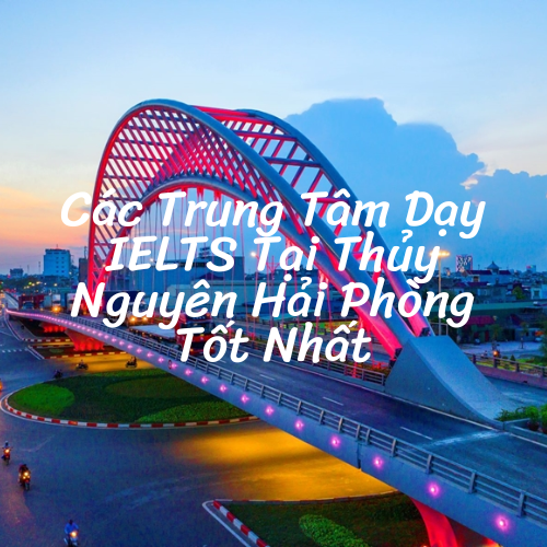 Cac-trung-tam-ngoai-ngu-day-ielts-thuy-nguyen-hai-phong-tot-nhat Cac-trung-tam-ngoai-ngu-day-ielts-thuy-nguyen-hai-phong-tot-nhat