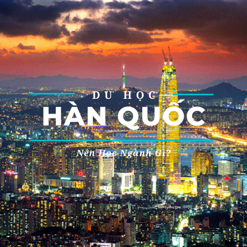 Hướng dẫn chọn ngành học du học Hàn Quốc