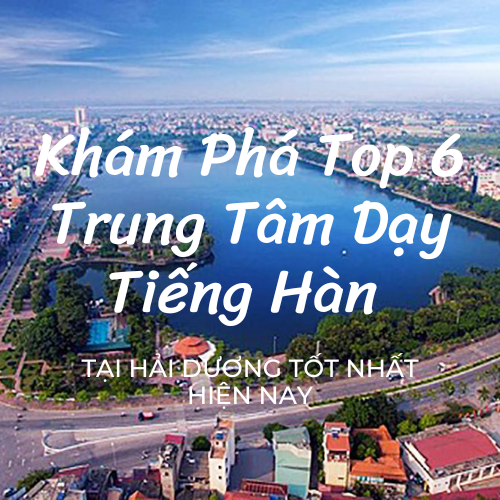 Kham-pha-trung-tam-tieng-han-tot-nhat-hai-duong Kham-pha-trung-tam-tieng-han-tot-nhat-hai-duong