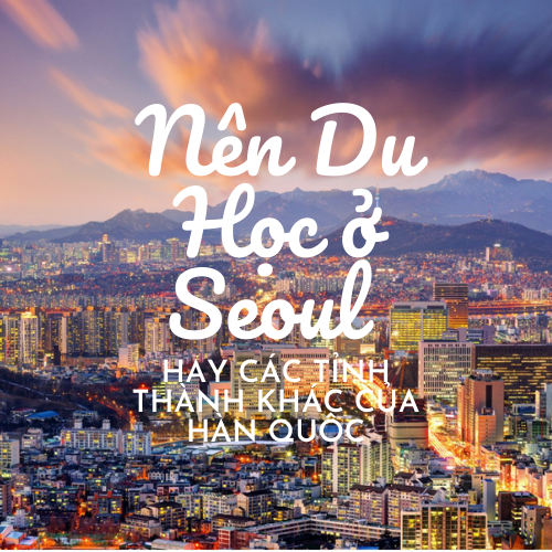 Nen-du-hoc-o-Seoul-hay-cac-tinh-thanh-khac-cua-Han-Quoc Nen-du-hoc-o-Seoul-hay-cac-tinh-thanh-khac-cua-Han-Quoc
