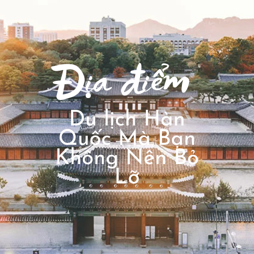 Top-6-dia-diem-khong-the-bo-qua-khi-dat-chan-toi-han-quoc Top-6-dia-diem-khong-the-bo-qua-khi-dat-chan-toi-han-quoc