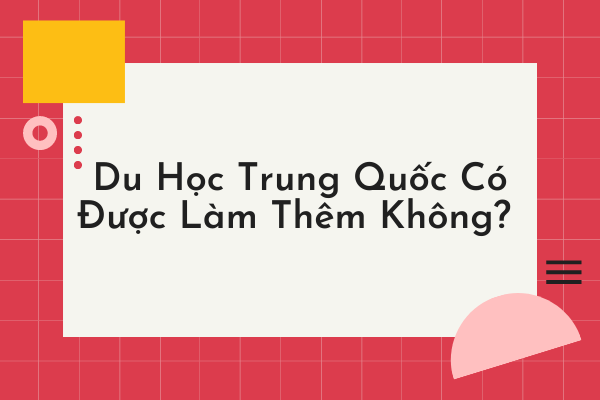 kham-pha-Du-Hoc-Trung-Quoc-Co-Duoc-Lam-Them-Khong kham-pha-Du-Hoc-Trung-Quoc-Co-Duoc-Lam-Them-Khong