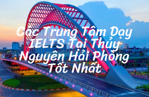 Các Trung Tâm Dạy IELTS Tại Thuỷ Nguyên Hải Phòng Tốt Nhất